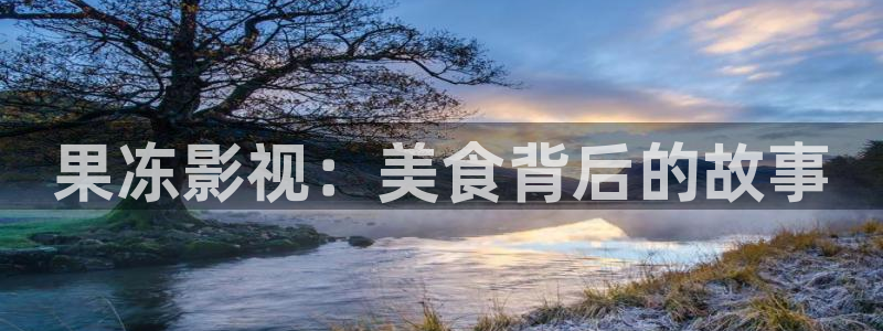 酷客影院旧版入口：果冻影视：美食背后的故事